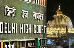 دہلی ہائی کورٹ نے اجمیر شریف انہدامی مہم کو روک دیا، مبہم نوٹس پر تنقید کی